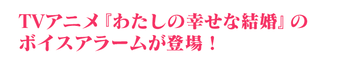 TVアニメ『わたしの幸せな結婚』のボイスアラームが登場！